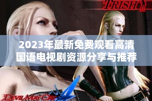 2023年最新免費(fèi)觀看高清國語電視劇資源分享與推薦