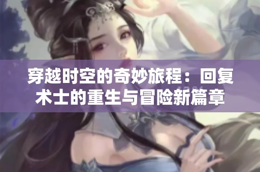 穿越時空的奇妙旅程：回復(fù)術(shù)士的重生與冒險新篇章