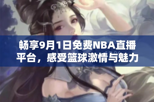 暢享9月1日免費(fèi)NBA直播平臺(tái)，感受籃球激情與魅力