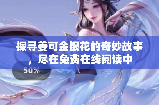 探尋姜可金銀花的奇妙故事，盡在免費(fèi)在線閱讀中