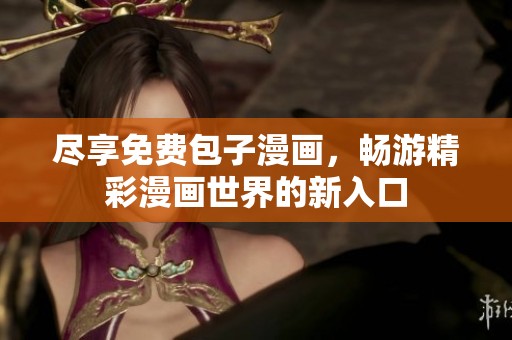 盡享免費(fèi)包子漫畫，暢游精彩漫畫世界的新入口