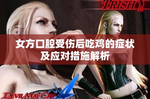 女方口腔受傷后吃雞的癥狀及應(yīng)對(duì)措施解析