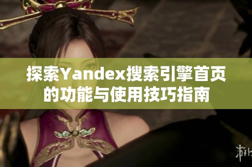 探索Yandex搜索引擎首頁(yè)的功能與使用技巧指南