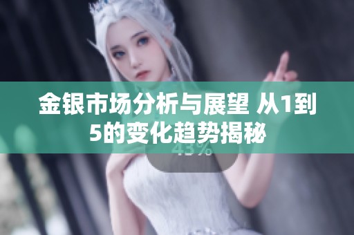 金銀市場(chǎng)分析與展望 從1到5的變化趨勢(shì)揭秘