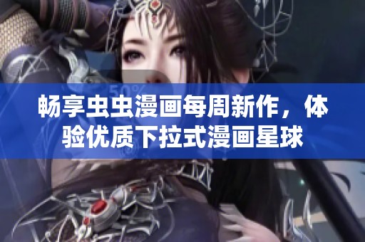 暢享蟲蟲漫畫每周新作，體驗優(yōu)質(zhì)下拉式漫畫星球