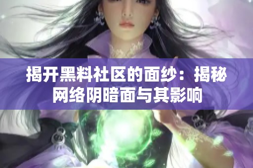 揭開(kāi)黑料社區(qū)的面紗：揭秘網(wǎng)絡(luò)陰暗面與其影響