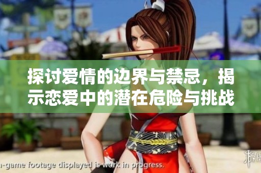 探討愛情的邊界與禁忌，揭示戀愛中的潛在危險(xiǎn)與挑戰(zhàn)