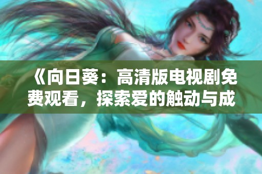 《向日葵：高清版電視劇免費觀看，探索愛的觸動與成長》