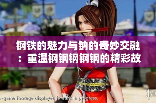 鋼鐵的魅力與鈉的奇妙交融：重溫鋼鋼鋼鋼鋼的精彩故事