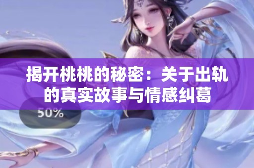揭開桃桃的秘密：關于出軌的真實故事與情感糾葛