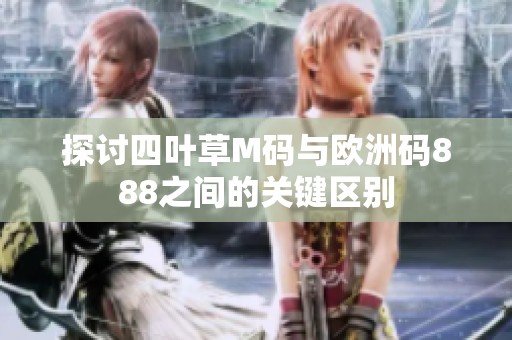探討四葉草M碼與歐洲碼888之間的關(guān)鍵區(qū)別