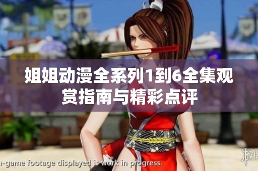 姐姐動(dòng)漫全系列1到6全集觀賞指南與精彩點(diǎn)評(píng)