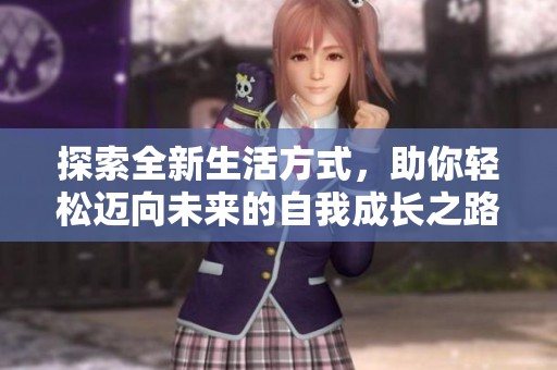 探索全新生活方式，助你輕松邁向未來的自我成長(zhǎng)之路
