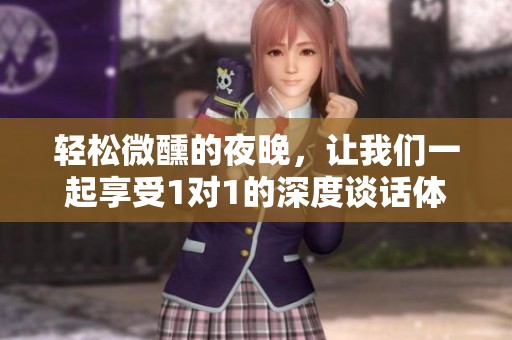 輕松微醺的夜晚，讓我們一起享受1對1的深度談話體驗