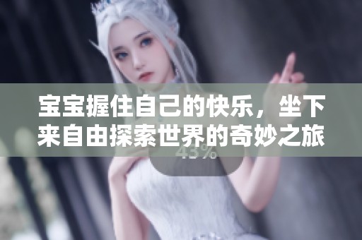 寶寶握住自己的快樂，坐下來自由探索世界的奇妙之旅