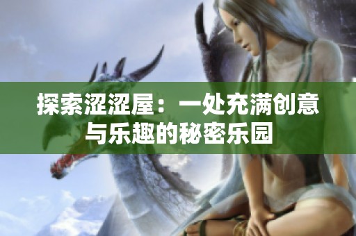 探索澀澀屋：一處充滿創(chuàng)意與樂趣的秘密樂園
