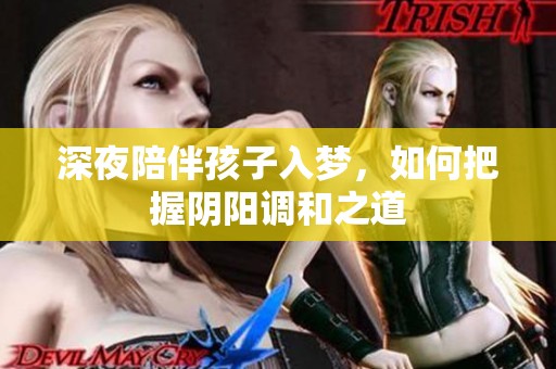 深夜陪伴孩子入夢，如何把握陰陽調(diào)和之道