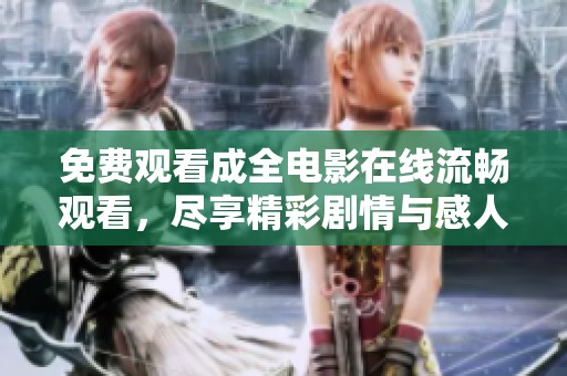 免費(fèi)觀看成全電影在線流暢觀看，盡享精彩劇情與感人時(shí)刻