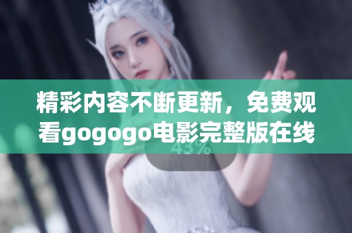 精彩內(nèi)容不斷更新，免費(fèi)觀看gogogo電影完整版在線看