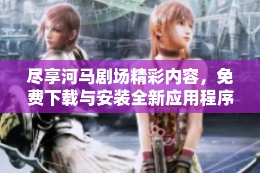 盡享河馬劇場精彩內容，免費下載與安裝全新應用程序