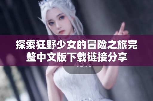 探索狂野少女的冒險之旅完整中文版下載鏈接分享
