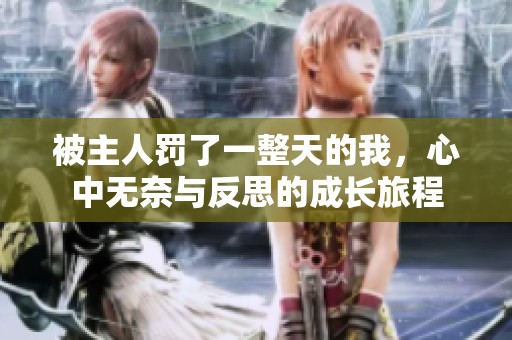 被主人罰了一整天的我，心中無(wú)奈與反思的成長(zhǎng)旅程