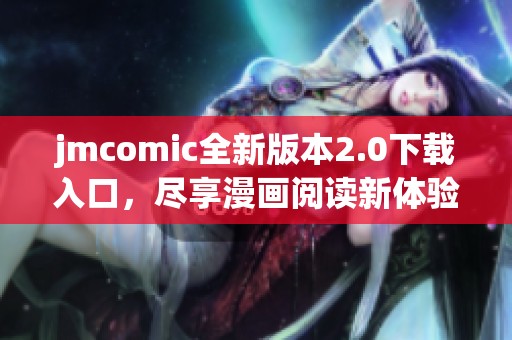 jmcomic全新版本2.0下載入口，盡享漫畫閱讀新體驗(yàn)！