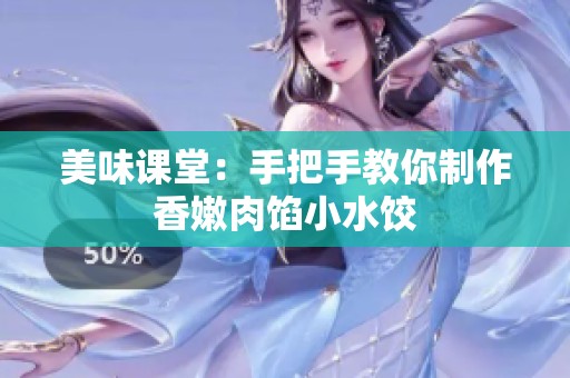 美味課堂：手把手教你制作香嫩肉餡小水餃