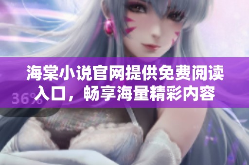 海棠小說官網(wǎng)提供免費閱讀入口，暢享海量精彩內(nèi)容