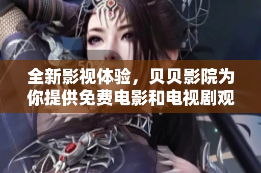 全新影視體驗(yàn)，貝貝影院為你提供免費(fèi)電影和電視劇觀看！