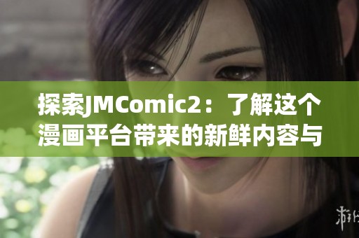 探索JMComic2：了解這個漫畫平臺帶來的新鮮內容與體驗