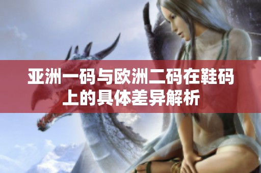 亞洲一碼與歐洲二碼在鞋碼上的具體差異解析