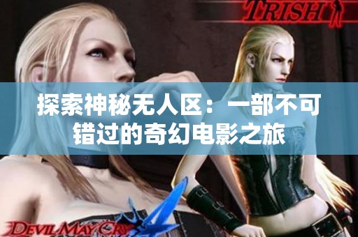 探索神秘?zé)o人區(qū)：一部不可錯(cuò)過(guò)的奇幻電影之旅