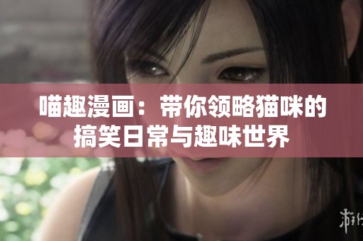 喵趣漫畫(huà)：帶你領(lǐng)略貓咪的搞笑日常與趣味世界
