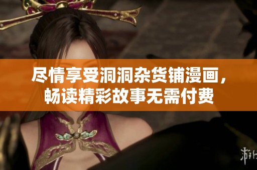 盡情享受洞洞雜貨鋪漫畫，暢讀精彩故事無需付費