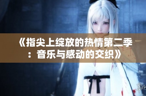 《指尖上綻放的熱情第二季：音樂與感動的交織》