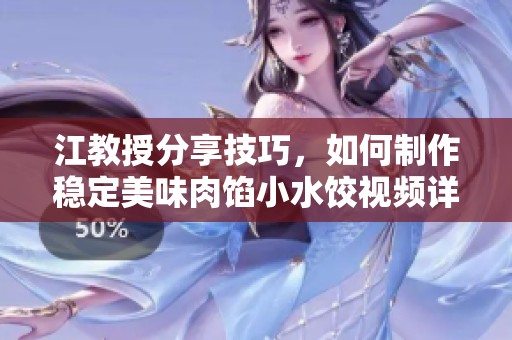 江教授分享技巧，如何制作穩(wěn)定美味肉餡小水餃視頻詳解