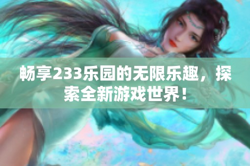 暢享233樂(lè)園的無(wú)限樂(lè)趣，探索全新游戲世界！