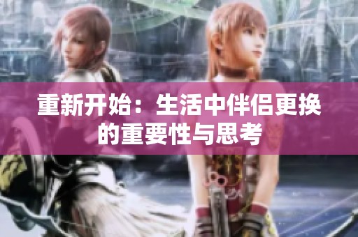 重新開(kāi)始：生活中伴侶更換的重要性與思考