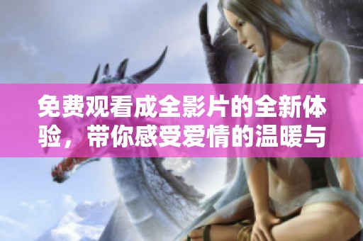 免費觀看成全影片的全新體驗，帶你感受愛情的溫暖與力量