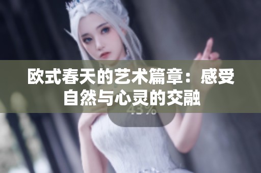 歐式春天的藝術(shù)篇章：感受自然與心靈的交融