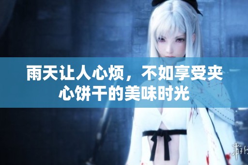 雨天讓人心煩，不如享受夾心餅干的美味時(shí)光