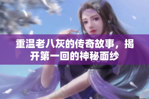重溫老八灰的傳奇故事，揭開第一回的神秘面紗
