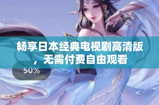 暢享日本經(jīng)典電視劇高清版，無(wú)需付費(fèi)自由觀看