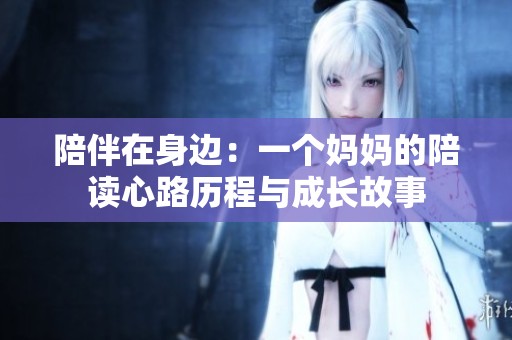 陪伴在身邊：一個(gè)媽媽的陪讀心路歷程與成長(zhǎng)故事