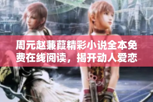 周元趙蒹葭精彩小說全本免費(fèi)在線閱讀，揭開動(dòng)人愛戀的秘密