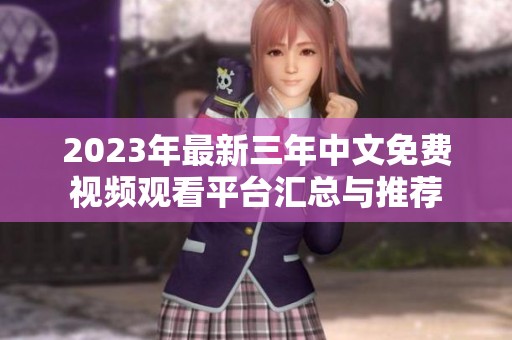 2023年最新三年中文免費視頻觀看平臺匯總與推薦