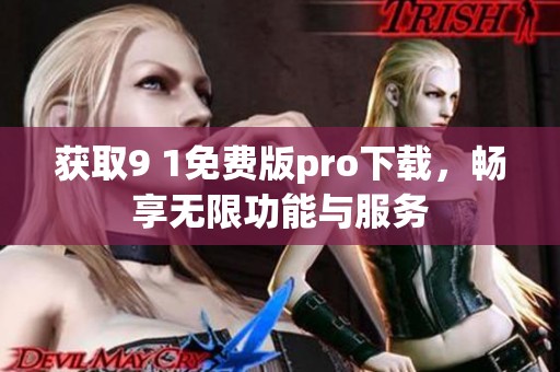 獲取9 1免費(fèi)版pro下載，暢享無(wú)限功能與服務(wù)
