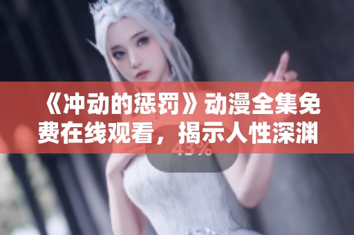 《沖動的懲罰》動漫全集免費在線觀看，揭示人性深淵的故事
