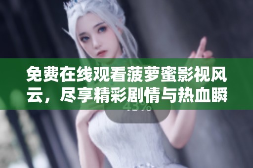 免費(fèi)在線觀看菠蘿蜜影視風(fēng)云，盡享精彩劇情與熱血瞬間